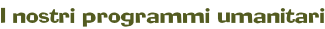 I nostri programmi umanitari